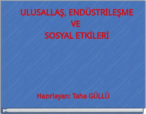 ULUSALLAŞ, ENDÜSTRİLEŞME VE SOSYAL ETKİLERİ
