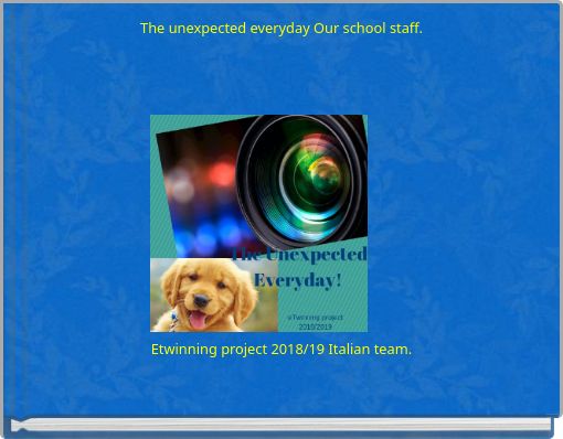 The unexpected everyday Our school staff.