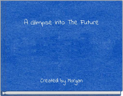 A Glimpse Into The Future