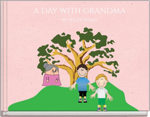 a day with grandma by: Riley Lyons