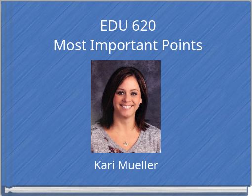 EDU 620 Most Important Points