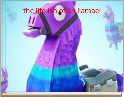 the life-ish of an llamael