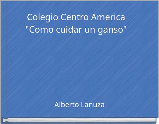 Colegio Centro America"Como cuidar un ganso"