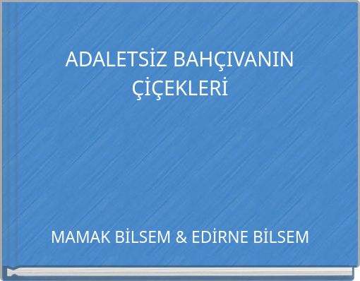 ADALETSİZ BAHÇIVANIN ÇİÇEKLERİ