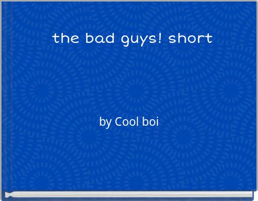 the bad guys! short