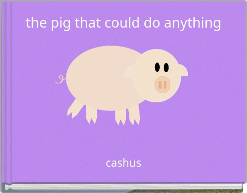 Front cover of 'the pig that could do ﻿anything' 