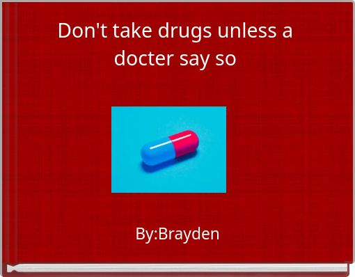 Don't take drugs unless a docter say so