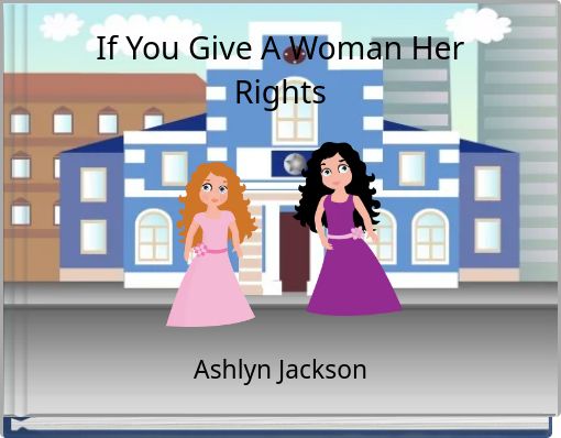 If You Give A Woman Her Rights