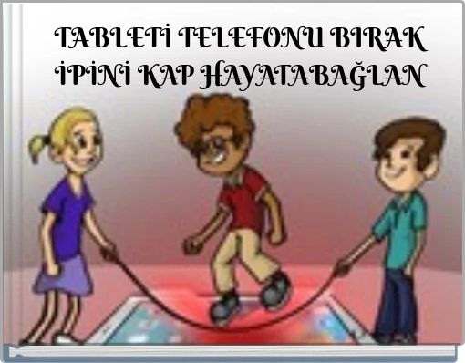 TABLETİ TELEFONU BIRAK İPİNİ KAP HAYATABAĞLAN