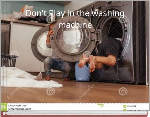 Don't Play in the washing machine