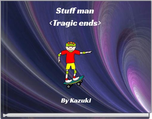 Stuff man&lt;Tragic ends&gt;