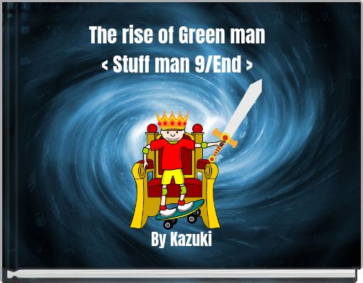 The rise of Green man&lt; Stuff man 9/End &gt;