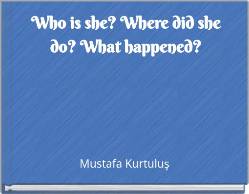 Who is she? Where did she do? What happened?