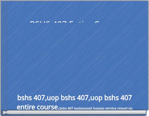 BSHS 407 Entire Course