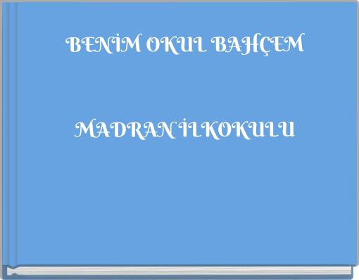BENİM OKUL BAHÇEMMADRAN İLKOKULU