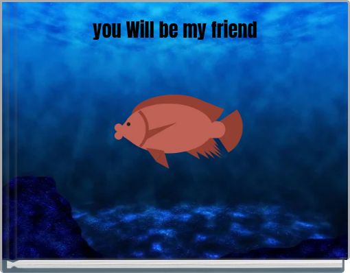 you Will be my friend