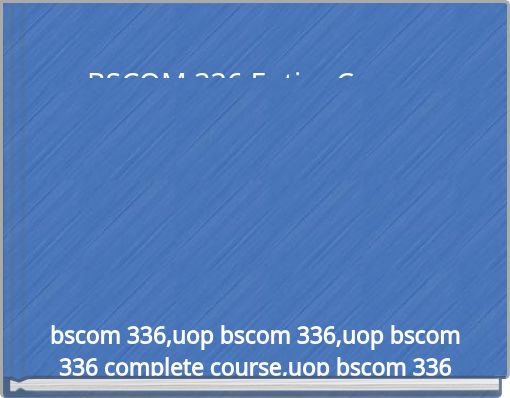 BSCOM 336 Entire Course