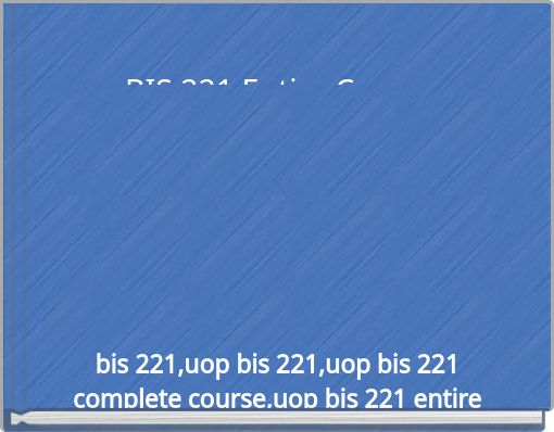 BIS 221 Entire Course