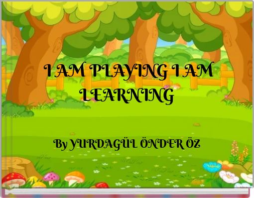 I AM PLAYING I AM LEARNING