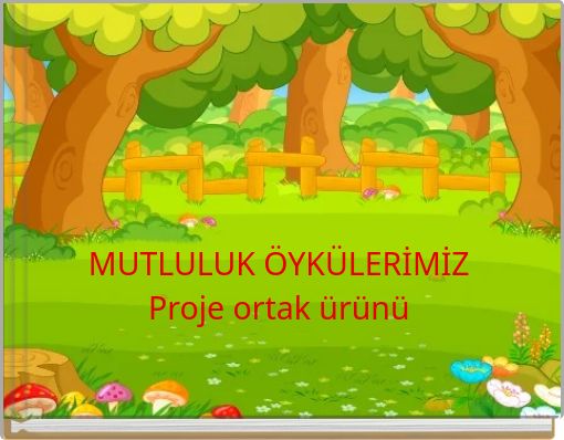 MUTLULUK ÖYKÜLERİMİZ Proje ortak ürünü