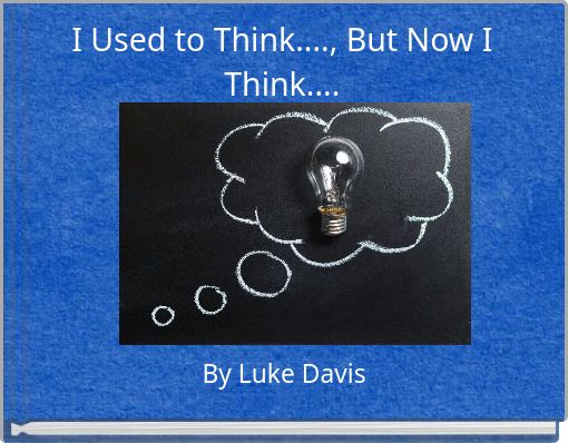 I Used to Think...., But Now I Think....