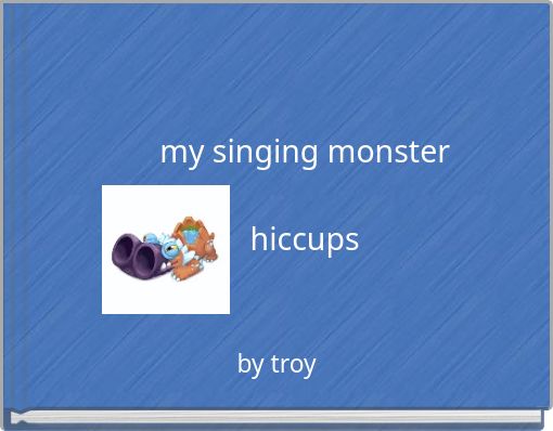 my singing ﻿monster hiccups