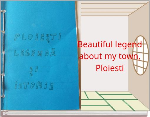 Beautiful legend about my town, Ploiesti