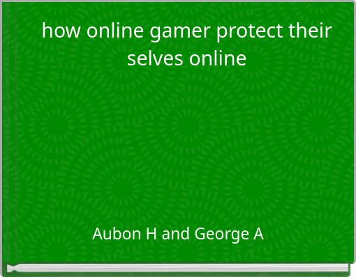 Front cover of 'how online gamer protect their selves online' 