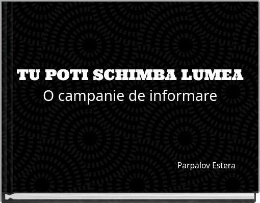 TU POTI SCHIMBA LUMEAO campanie de informare