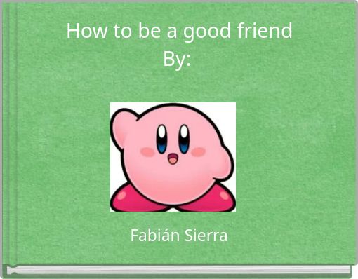 Front cover of 'How to be a good friend By:' 