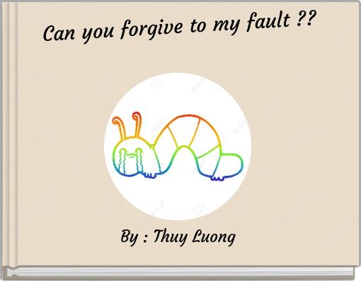 Can you forgive to my fault ??