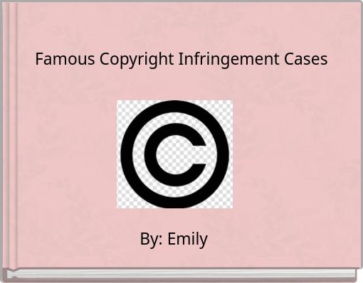 Famous Copyright Infringement Cases