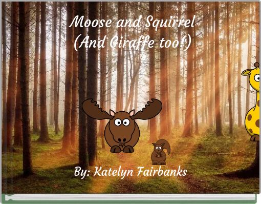 Moose and Squirrel (And Giraffe too!)
