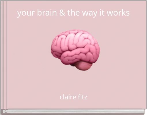 your brain &amp; the way it works