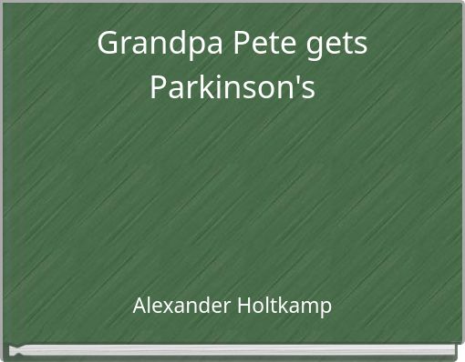 Grandpa Pete gets Parkinson's