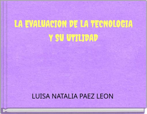 LA EVALUACION DE LA TECNOLOGIA Y SU UTILIDAD
