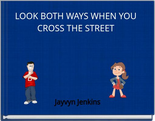 LOOK BOTH WAYS WHEN YOU CROSS THE STREET