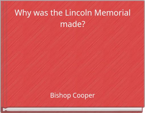 Why was the Lincoln Memorial made?