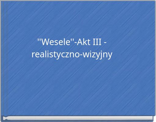 ''Wesele''-Akt III - realistyczno-wizyjny