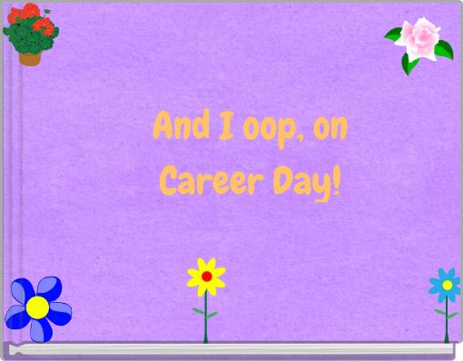 And I oop, on Career Day!