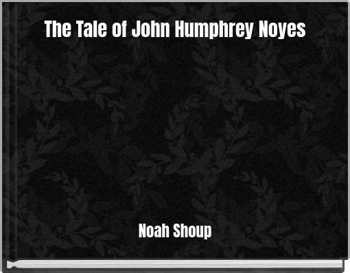 The Tale of John Humphrey Noyes
