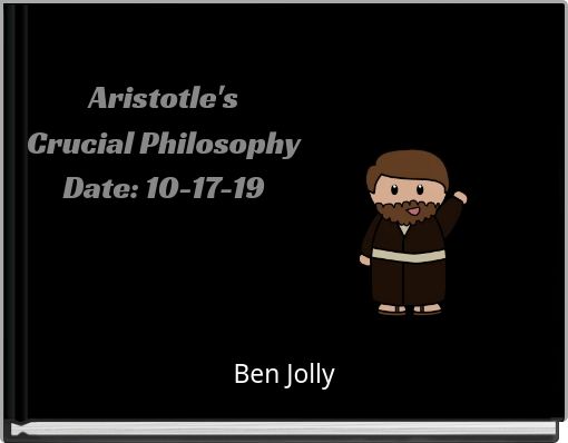 Aristotle's Crucial Philosophy Date: 10-17-19