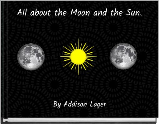 All about the Moon and the Sun.
