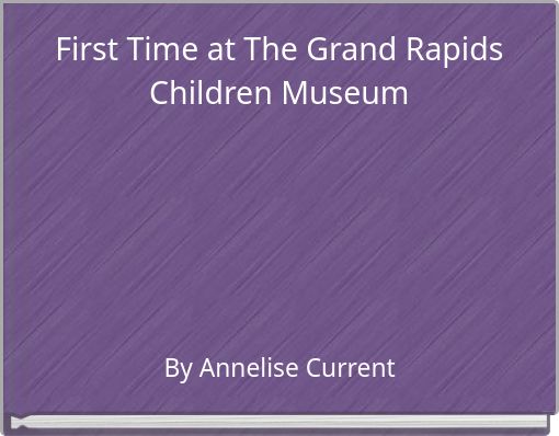 Front cover of 'First Time at The Grand Rapids Children Museum' 