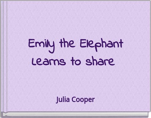 Emily the Elephant Learns to share