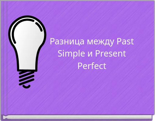Разница между Past Simple и Present Perfect