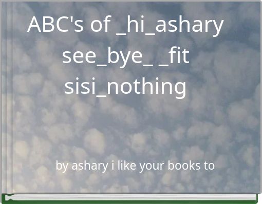 ABC's of _hi_ashary see_bye_ _fit sisi_nothing