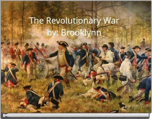 The Revolutionary War by: Brooklynn