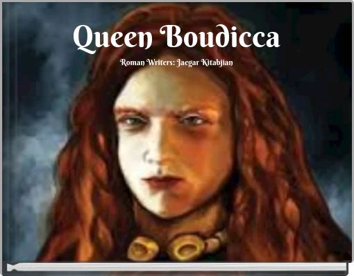 Queen Boudicca Roman Writers: Jaegar Kitabjian