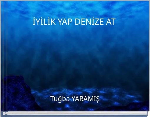 İYİLİK YAP DENİZE AT